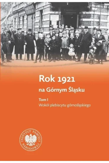 Rok 1921 na Górnym Śląsku. Tom 1. Wokół plebiscytu górnośląskiego. Tom 2. Wokół III powstania śląskiego