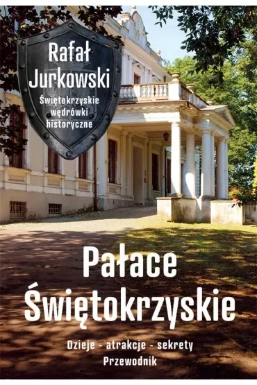 Pałace Świętokrzyskie. Dzieje, atrakcje, sekrety