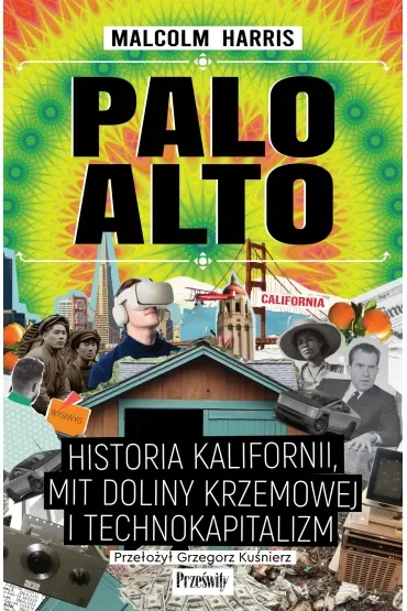 Palo Alto. Historia Kalifornii, mit Doliny Krzemowej i technokapitalizm
