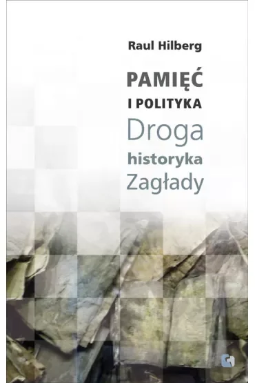 Pamięć i polityka. Droga historyka Zagłady