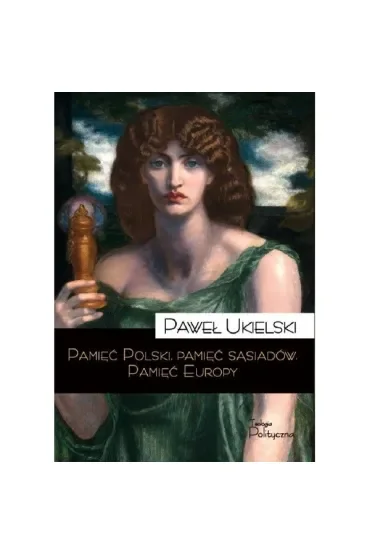 Pamięć Polski. Pamięć sąsiadów. Pamięć Europy