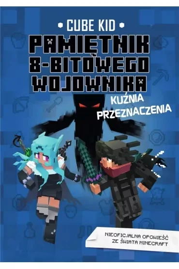 Pamiętnik 8-bitowego wojownika. Minecraft. Kuźnia przeznaczenia. Tom 6