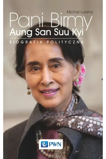 Pani Birmy. Biografia polityczna Aung San Suu Kyi