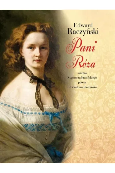 Pani Róża. Synowa Zygmunta Krasińskiego potem Edwardowa Raczyńska