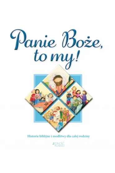 Panie Boże, to my! Historie biblijne i modlitwy dla całej rodziny