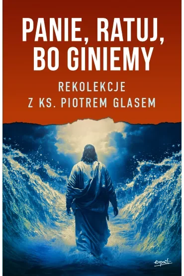 Panie, ratuj, bo giniemy. Rekolekcje z ks. Piotrem Glasem