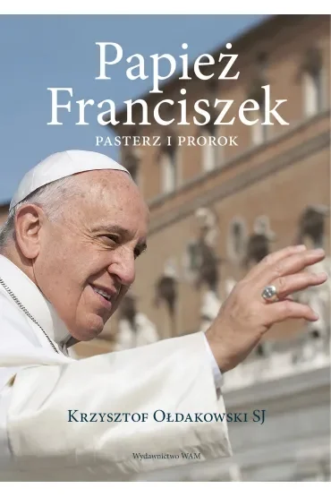Papież Franciszek. Pasterz i prorok