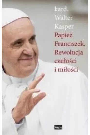 Papież Franciszek. Rewolucja czułości i miłości