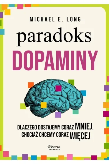 Paradoks dopaminy. Dlaczego dostajemy coraz mniej, chociaż chcemy coraz więcej