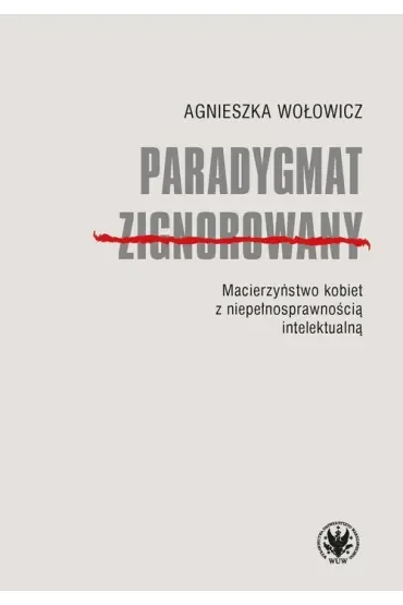 Paradygmat zignorowany. Macierzyństwo kobiet z niepełnosprawnością intelektualną