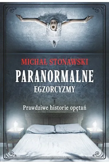 Paranormalne. Egzorcyzmy. Prawdziwe historie opętań