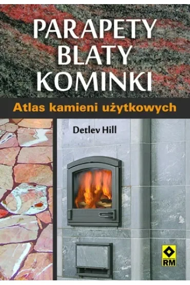 Parapety, blaty, kominki. Atlas kamieni użytkowych