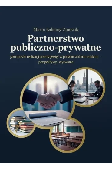Partnerstwo publiczno-prywatne jako sposób realizacji przedsięwzięć w polskim sektorze edukacji - perspektywy i wyzwania