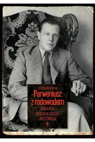 Parweniusz z rodowodem. Biografia Tadeusza Dołęgi-Mostowicza