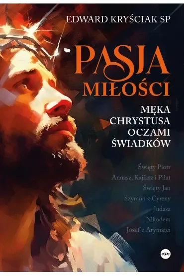 Pasja miłości. Męka Chrystusa oczami świadków