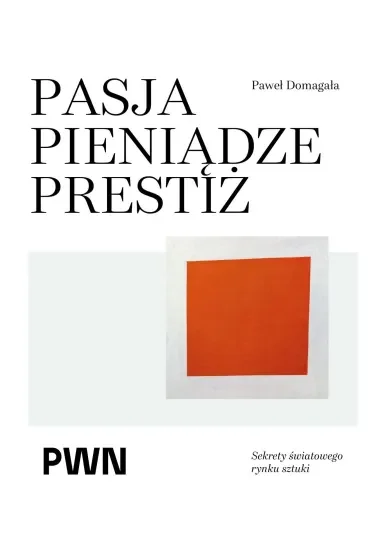 Pasja pieniądze prestiż. Sekrety światowego rynku sztuki