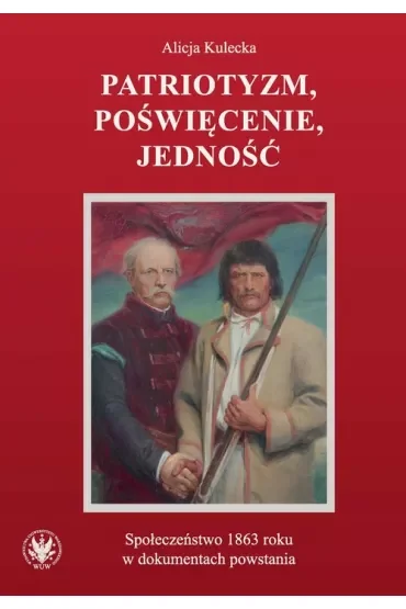 Patriotyzm, poświęcenie, jedność. Społeczeństwo 1863 roku w dokumentach powstania