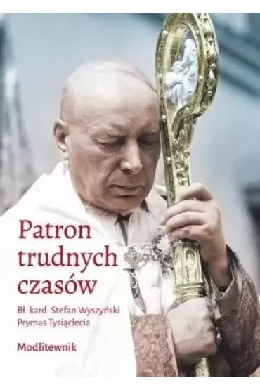 Patron trudnych czasów. Bł. kard. Stefan Wyszyński