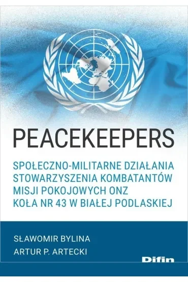 Peacekeepers. Społeczno-militarne działania Stowarzyszenia Kombatantów Misji Pokojowych ONZ Koła nr 43 w Białej Podlaskiej
