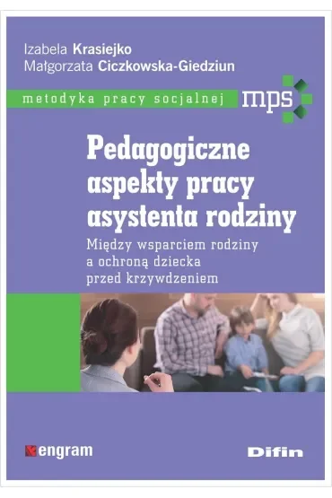 Pedagogiczne aspekty pracy asystenta rodziny. Między wsparciem rodziny a ochroną dziecka przed krzywdzeniem