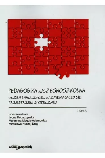 Pedagogika wczesnoszkolna. Uczeń i nauczyciel w zmieniającej się przestrzeni społecznej. Tom 2