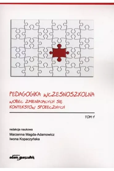 Pedagogika wczesnoszkolna wobec zmieniających się kontekstów społecznych. Tom 1
