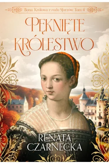 Pęknięte królestwo. Bona. Królowa z rodu Sforzów. Tom 4