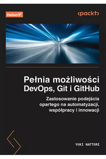 Pełnia możliwości DevOps, Git i GitHub. Zastosowanie podejścia opartego na automatyzacji, współpracy i innowacji