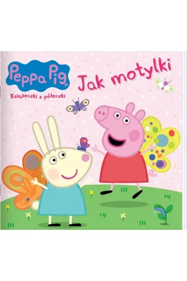 Jak motylki. Świnka Peppa. Książeczki z półeczki
