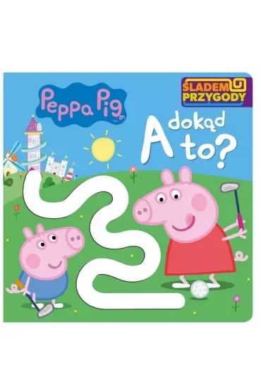 A dokąd to? Śladem Przygody. Świnka Peppa
