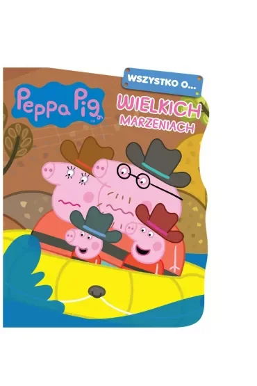 Peppa Pig. Wszystko o… Wielkich marzeniach