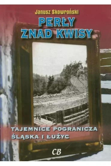 Perły znad Kwisy. Tajemnice pogranicza Śląska i Łużyc