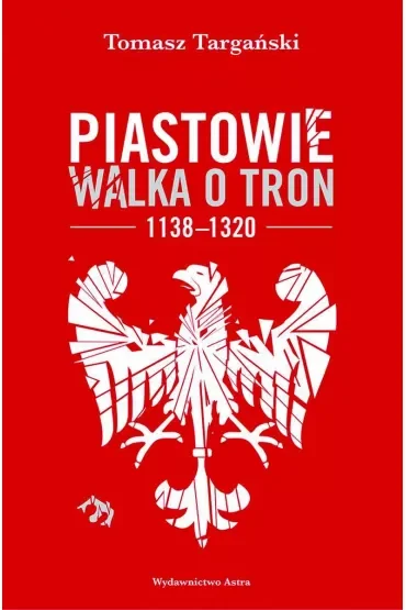 Piastowie. Walka o tron 1138–1320