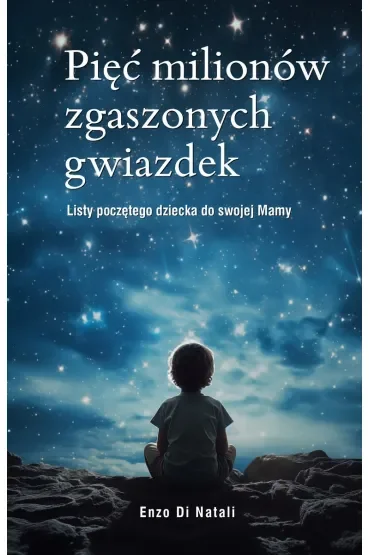 Pięć milionów zgaszonych gwiazdek. Listy poczętego dziecka do swojej Mamy