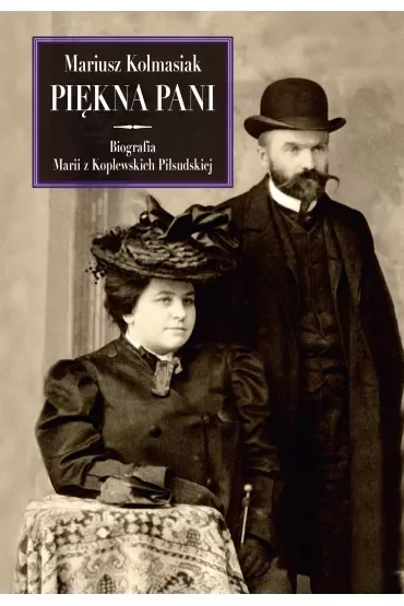 Piękna Pani. Biografia Marii z Koplewskich Piłsudskiej