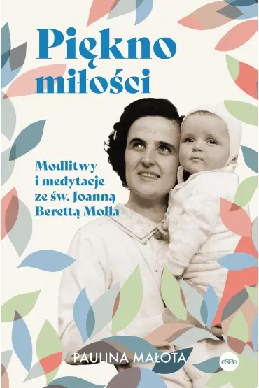 Piękno miłości. Modlitwy i medytacje ze św. Joanną Berettą Mollą (pocket)