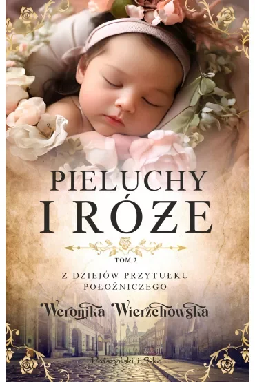 Pieluchy i róże / Z dziejów przytułku położniczego Tom 2