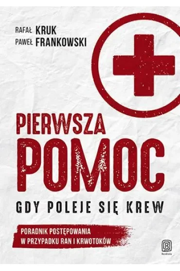 Pierwsza pomoc. Gdy poleje się krew. Poradnik postępowania w przypadku ran i krwotoków