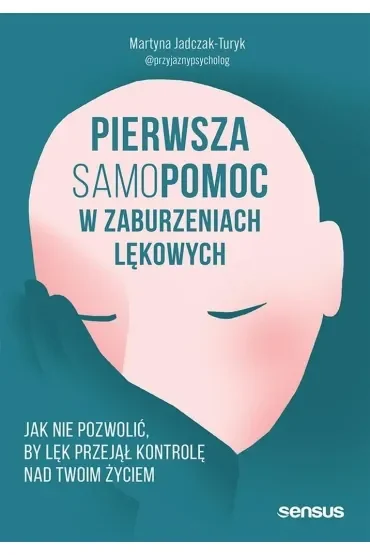 Pierwsza samopomoc w zaburzeniach lękowych. Jak nie pozwolić, by lęk przejął kontrolę nad Twoim życiem