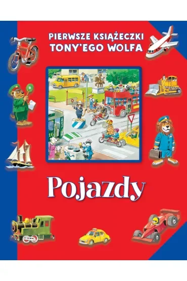 Pierwsze książeczki Tony`ego Wolfa. Pojazdy