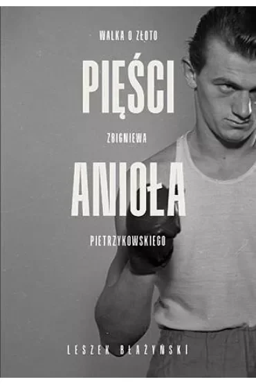 Pięści anioła. Walka o złoto Zbigniewa Pietrzykowskiego