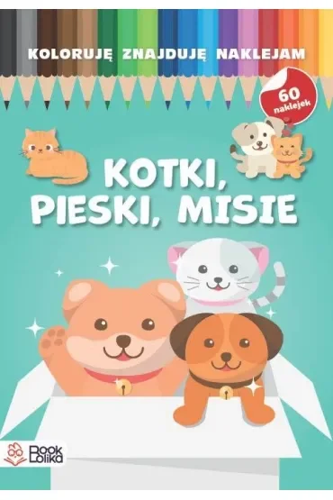 Pieski, kotki, misie. Koloruję, znajduję, naklejam
