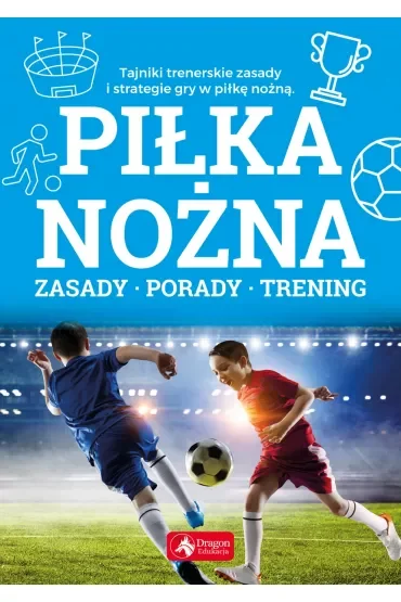 Piłka nożna. Zasady, porady, trening