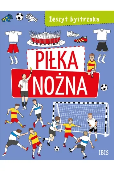 Piłka nożna. Zeszyt bystrzaka
