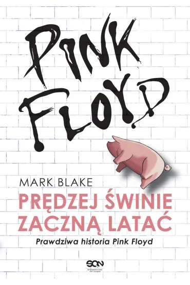 Pink Floyd. Prędzej świnie zaczną latać. Prawdziwa historia Pink Floyd.