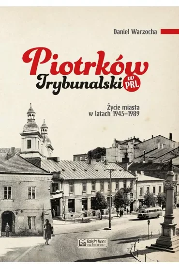 Piotrków Trybunalski w PRL. Życie codzienne i niecodzienne miasta 1945-1989