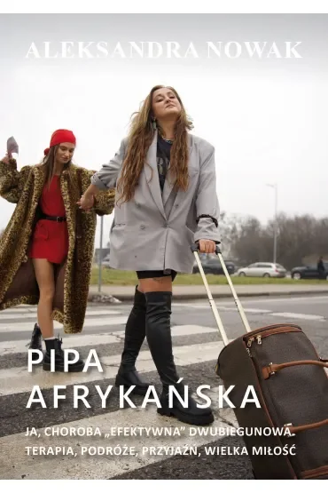 Pipa afrykańska. Ja, choroba "efektywna" dwubiegunowa. Terapia, podróże, przyjaźń, wielka miłość