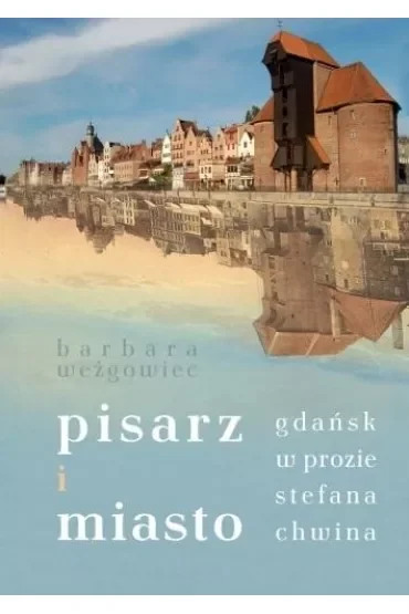 Pisarz i miasto. Gdańsk w prozie Stefana Chwina