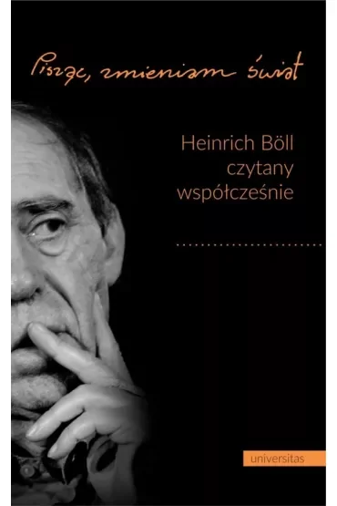 Pisząc, zmieniam świat Heinrich Boll czytany współcześnie