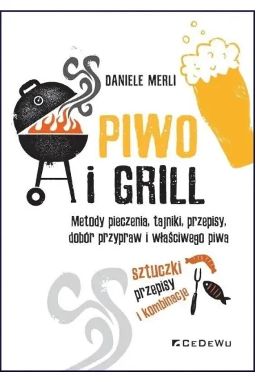 Piwo i grill. Metody pieczenia, tajniki, przepisy, dobór przypraw i właściwego piwa